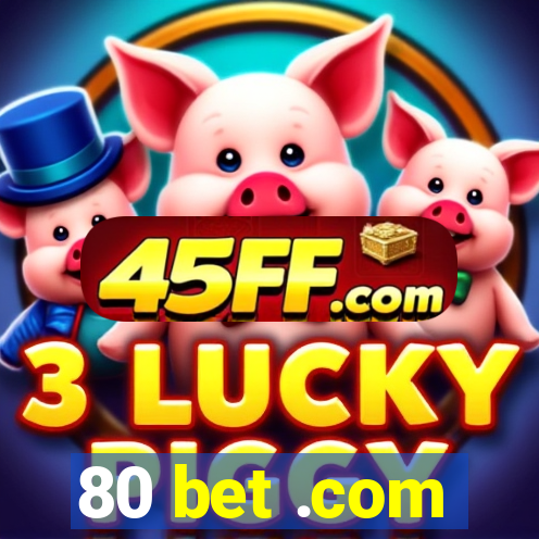 80 bet .com